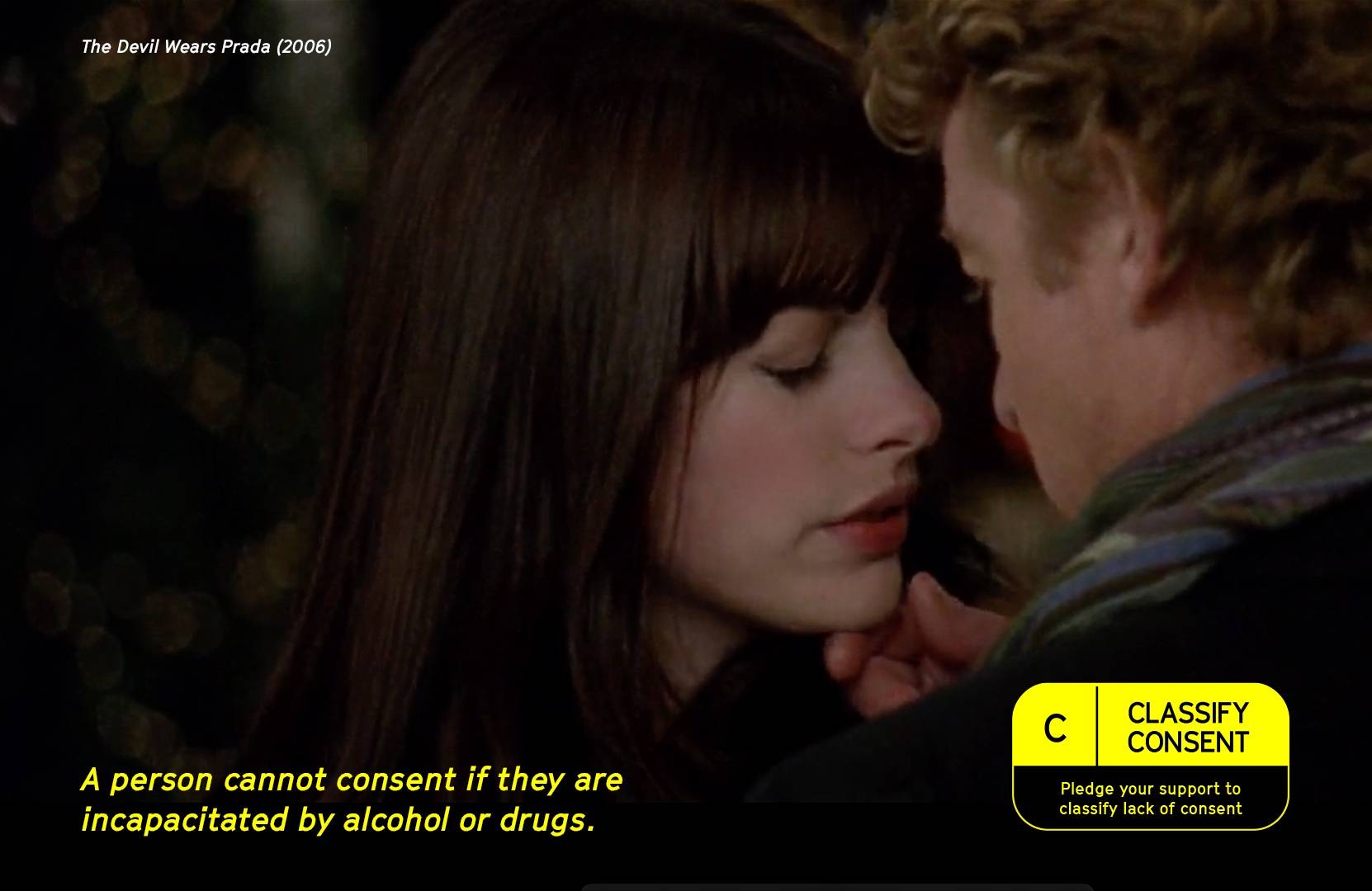Consent Labs Classify Consent Devil Wears Prada A scene from "The Devil Wears Prada" shows the main character being kissed after she said she's drank too much wine. The classify consent rating appears on screen to denote this is an example of non-consensual behavior.